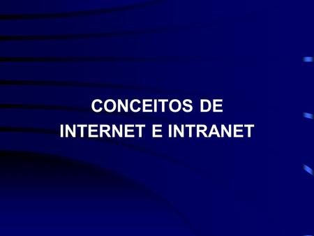 CONCEITOS DE INTERNET E INTRANET