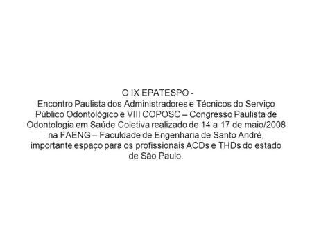 O IX EPATESPO - Encontro Paulista dos Administradores e Técnicos do Serviço Público Odontológico e VIII COPOSC – Congresso Paulista de Odontologia em Saúde.