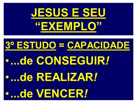 JESUS E SEU “EXEMPLO” ...de CONSEGUIR! ...de REALIZAR! ...de VENCER!