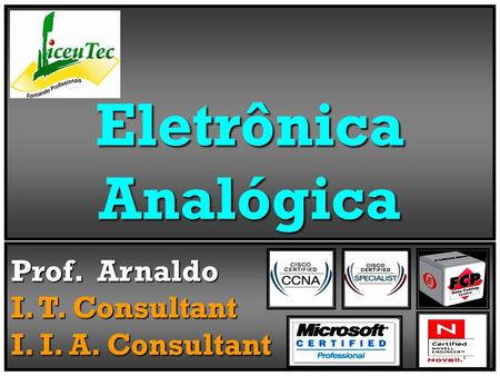 Eletrônica Analógica Prof. Arnaldo I. T. Consultant I. I. A. Consultant.