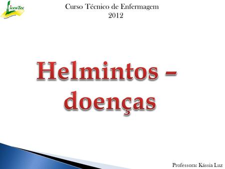 Helmintos – doenças Curso Técnico de Enfermagem 2012