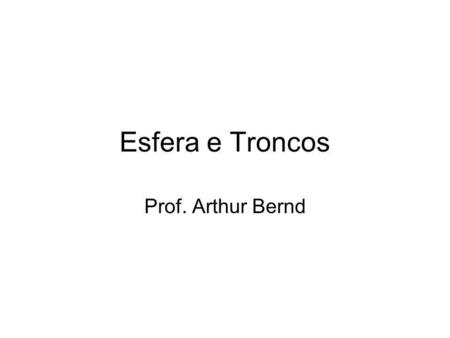 Esfera e Troncos Prof. Arthur Bernd.