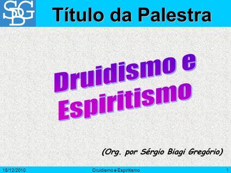 15/12/2010Druidismo e Espiritismo1 (Org. por Sérgio Biagi Gregório) Título da Palestra.
