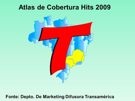 Fonte: Depto. De Marketing Difusora Transamérica Atlas de Cobertura Hits 2009.