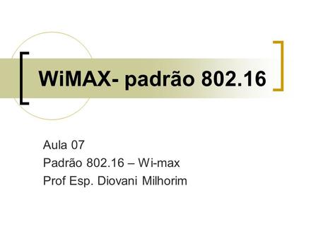 Aula 07 Padrão – Wi-max Prof Esp. Diovani Milhorim