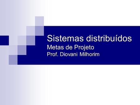 Sistemas distribuídos Metas de Projeto Prof. Diovani Milhorim