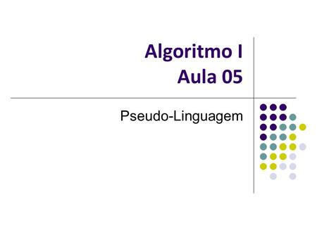 Algoritmo I Aula 05 Pseudo-Linguagem.