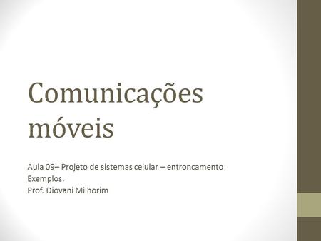 Comunicações móveis Aula 09– Projeto de sistemas celular – entroncamento Exemplos. Prof. Diovani Milhorim.