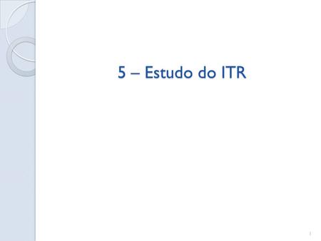 5 – Estudo do ITR.