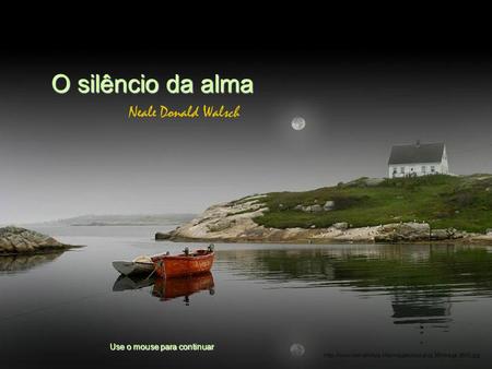 O silêncio da alma Neale Donald Walsch Use o mouse para continuar