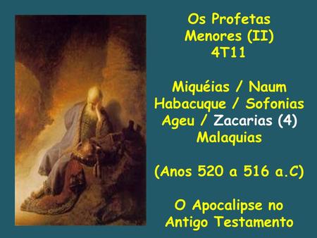 Os Profetas Menores (II) 4T11 Miquéias / Naum Habacuque / Sofonias Ageu / Zacarias (4) Malaquias (Anos 520 a 516 a.C) O Apocalipse no Antigo Testamento.