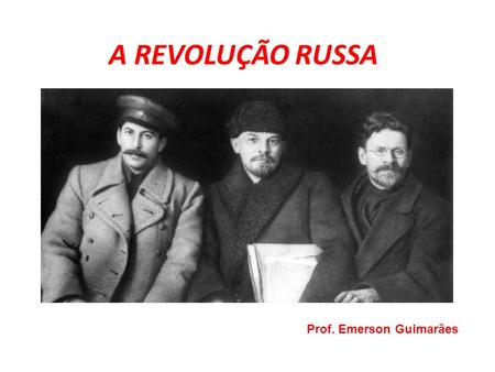 A REVOLUÇÃO RUSSA Prof. Emerson Guimarães.