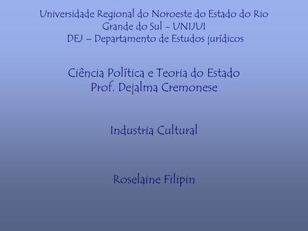 Universidade Regional do Noroeste do Estado do Rio Grande do Sul - UNIJUI DEJ – Departamento de Estudos jurídicos Ciência Política e Teoria do Estado.
