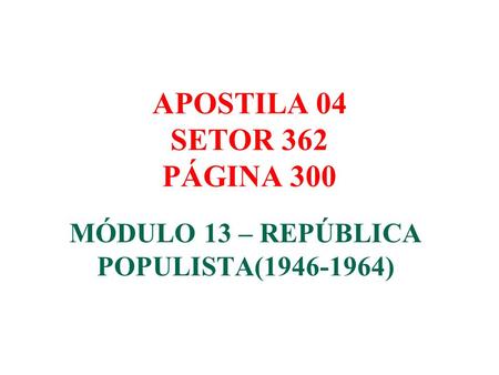 MÓDULO 13 – REPÚBLICA POPULISTA( )