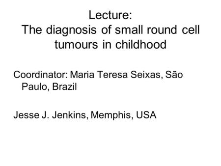 Lecture: The diagnosis of small round cell tumours in childhood