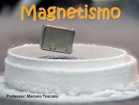 Magnetismo Professor: Marcelo Toscano.
