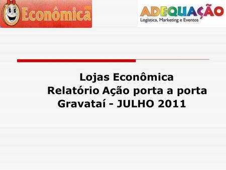 Lojas Econômica Relatório Ação porta a porta Gravataí - JULHO 2011.