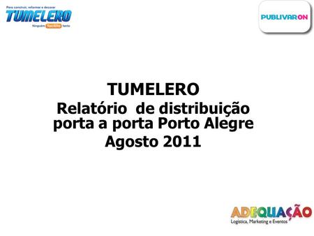 TUMELERO Relatório de distribuição porta a porta Porto Alegre Agosto 2011.