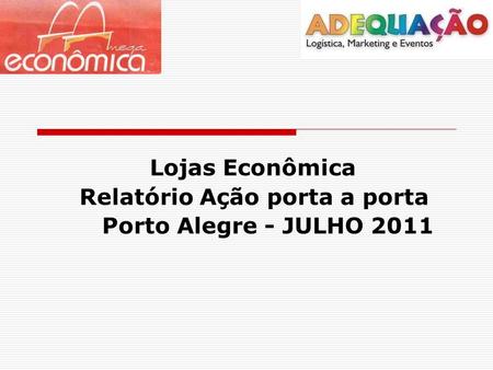 Lojas Econômica Relatório Ação porta a porta Porto Alegre - JULHO 2011.