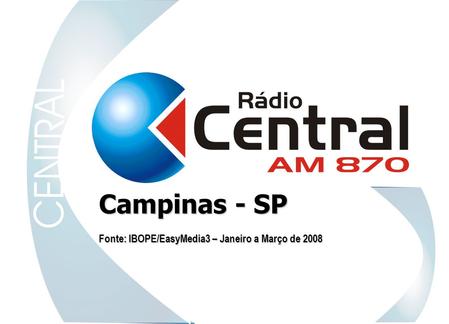 Campinas - SP Fonte: IBOPE/EasyMedia3 – Janeiro a Março de 2008.