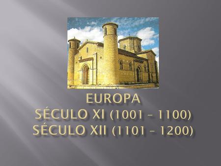 Europa Século XI (1001 – 1100) Século XII (1101 – 1200)