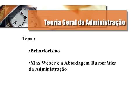 Tema: Behaviorismo Max Weber e a Abordagem Burocrática da Administração.