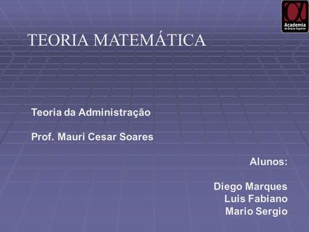 TEORIA MATEMÁTICA Teoria da Administração Prof. Mauri Cesar Soares