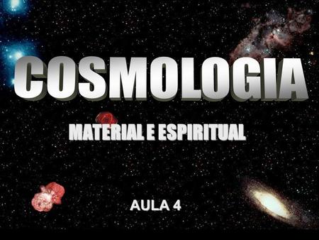 COSMOLOGIA MATERIAL E ESPIRITUAL AULA 4.