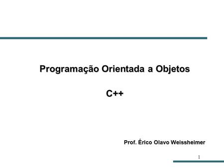 Programação Orientada a Objetos C++ Prof. Érico Olavo Weissheimer