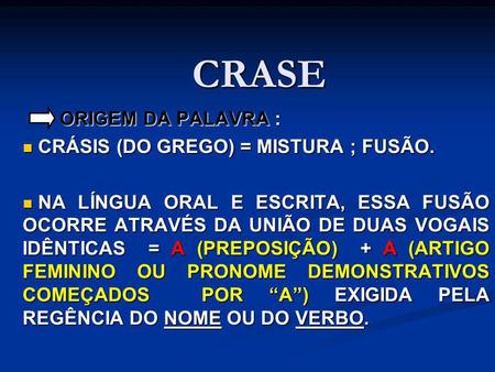 CRASE ORIGEM DA PALAVRA : CRÁSIS (DO GREGO) = MISTURA ; FUSÃO.