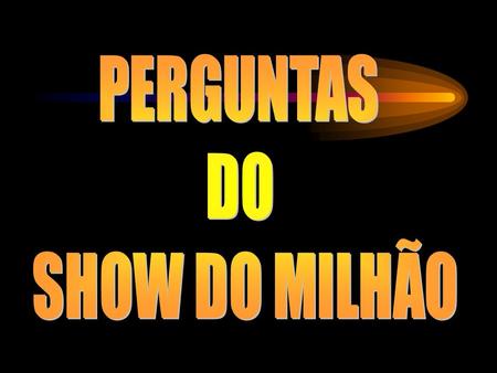 PERGUNTAS DO SHOW DO MILHÃO.