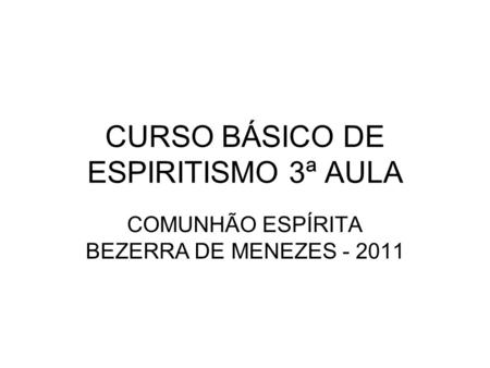 CURSO BÁSICO DE ESPIRITISMO 3ª AULA