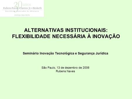 ALTERNATIVAS INSTITUCIONAIS: FLEXIBILIDADE NECESSÁRIA À INOVAÇÃO Seminário Inovação Tecnológica e Segurança Jurídica São Paulo, 13 de dezembro de 2006.