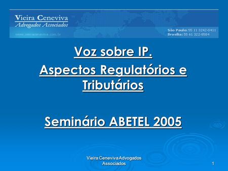 Vieira Ceneviva Advogados Associados 1 Voz sobre IP. Aspectos Regulatórios e Tributários Seminário ABETEL 2005.