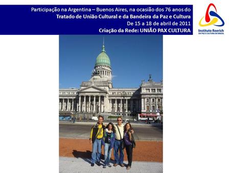 Participação na Argentina – Buenos Aires, na ocasião dos 76 anos do Tratado de União Cultural e da Bandeira da Paz e Cultura De 15 a 18 de abril de 2011.