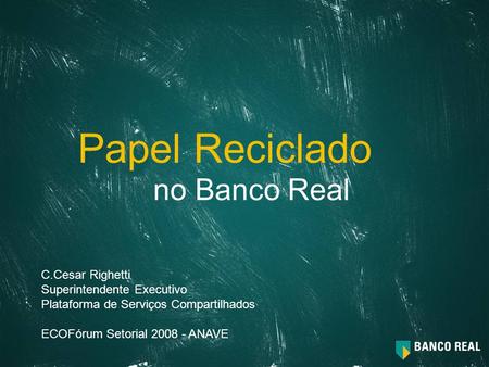 Papel Reciclado no Banco Real C.Cesar Righetti