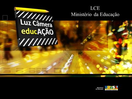LCE Ministério da Educação. Luz, Câmera, EducAÇÃO - Um programa voltado ao professor Todas semanas, o Ministério da Educação, em parceria com a Radiobrás.