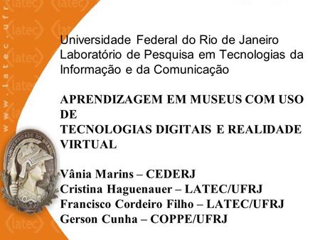 Universidade Federal do Rio de Janeiro Laboratório de Pesquisa em Tecnologias da Informação e da Comunicação APRENDIZAGEM EM MUSEUS COM USO DE TECNOLOGIAS.