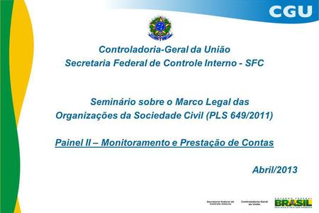 Controladoria-Geral da União Secretaria Federal de Controle Interno - SFC Seminário sobre o Marco Legal das Organizações da Sociedade Civil (PLS 649/2011)