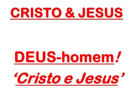 DEUS-homem! ‘Cristo e Jesus’