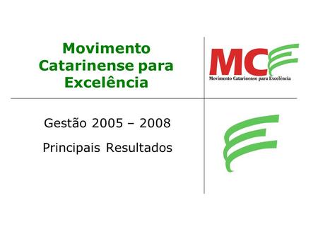 Movimento Catarinense para Excelência Gestão 2005 – 2008 Principais Resultados.