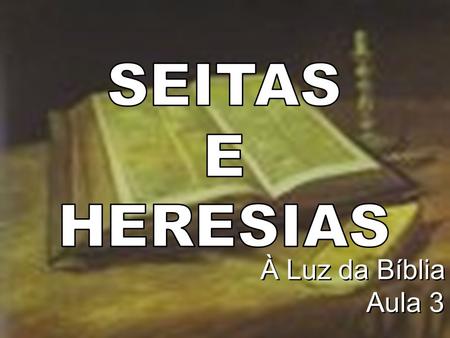 SEITAS E HERESIAS À Luz da Bíblia Aula 3.