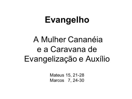 Evangelho A Mulher Cananéia e a Caravana de Evangelização e Auxílio Mateus 15, Marcos 7,