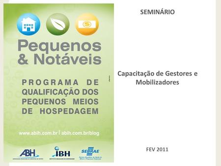 Programa de Qualificação de Pequenos Meios de Hospedagem SEMINÁRIO Capacitação de Gestores e Mobilizadores FEV 2011.