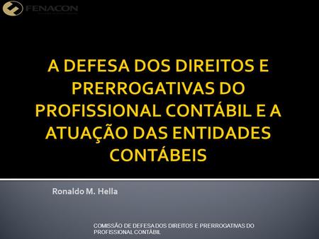 Ronaldo M. Hella COMISSÃO DE DEFESA DOS DIREITOS E PRERROGATIVAS DO PROFISSIONAL CONTÁBIL.
