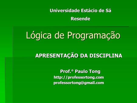 Lógica de Programação APRESENTAÇÃO DA DISCIPLINA Prof.° Paulo Tong Prof.° Paulo Universidade Estácio.
