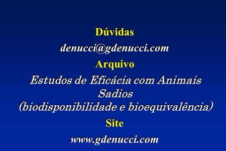 Dúvidas denucci@gdenucci.com Arquivo Estudos de Eficácia com Animais Sadios (biodisponibilidade e bioequivalência) Site www.gdenucci.com.