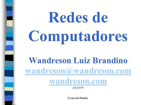 Curso de Redes Redes de Computadores Wandreson Luiz Brandino wandreson.com Abril/99 wandreson.com.