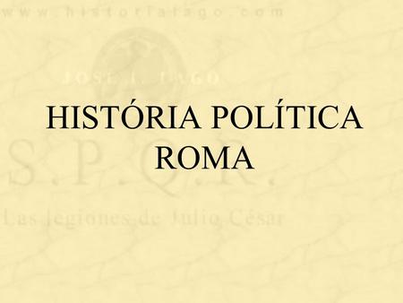 HISTÓRIA POLÍTICA ROMA