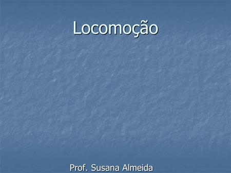 Locomoção Prof. Susana Almeida.